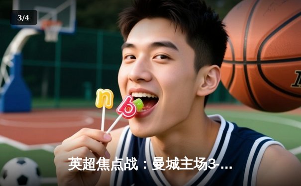 英超焦点战：曼城主场3-1逆转曼联，哈兰德双响领跑射手榜 - 3