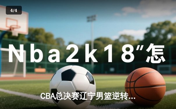 CBA总决赛辽宁男篮逆转浙江广厦 成功卫冕总冠军 - 4