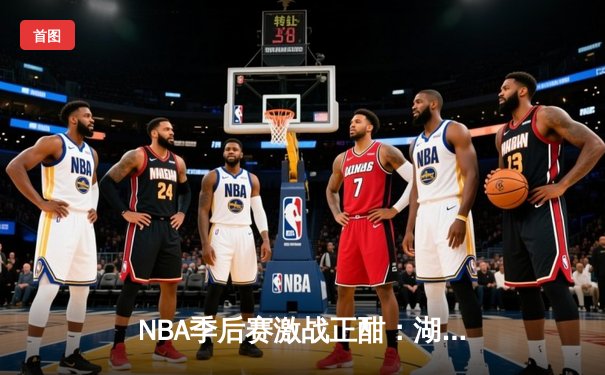 NBA季后赛激战正酣：湖人加时险胜勇士，詹姆斯三双锁定西部决赛席位