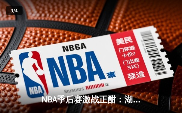 NBA季后赛激战正酣：湖人加时险胜勇士，詹姆斯三双锁定西部决赛席位 - 3