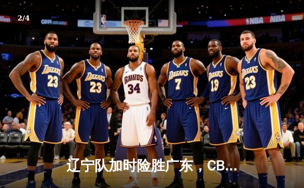 辽宁队加时险胜广东，CBA总决赛悬念迭起 - 2