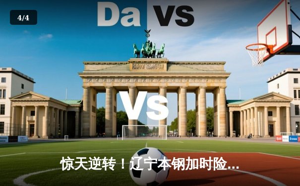 惊天逆转！辽宁本钢加时险胜广东东莞大益，赵继伟末节18分救主 - 4