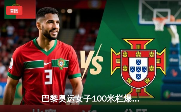 巴黎奥运女子100米栏爆冷，吴艳妮创亚洲纪录摘银